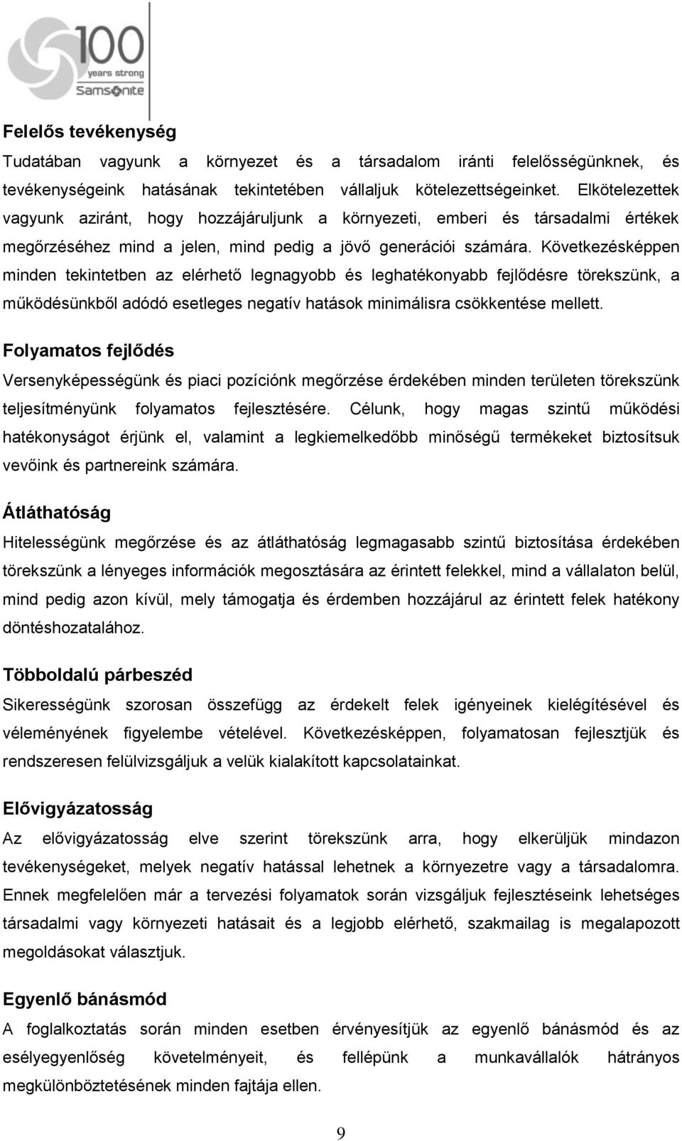 Következésképpen minden tekintetben az elérhető legnagyobb és leghatékonyabb fejlődésre törekszünk, a működésünkből adódó esetleges negatív hatások minimálisra csökkentése mellett.