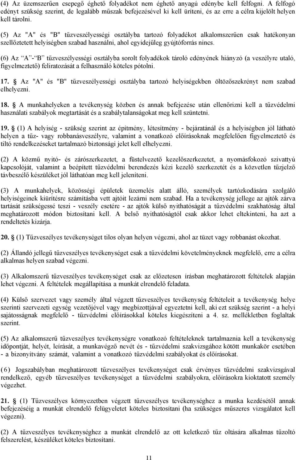 (5) Az "A" és "B" tűzveszélyességi osztályba tartozó folyadékot alkalomszerűen csak hatékonyan szellőztetett helyiségben szabad használni, ahol egyidejűleg gyújtóforrás nincs.