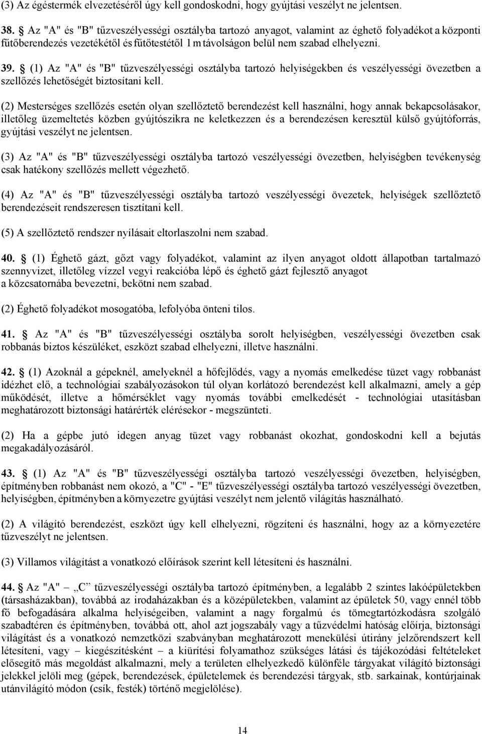 (1) Az "A" és "B" tűzveszélyességi osztályba tartozó helyiségekben és veszélyességi övezetben a szellőzés lehetőségét biztosítani kell.
