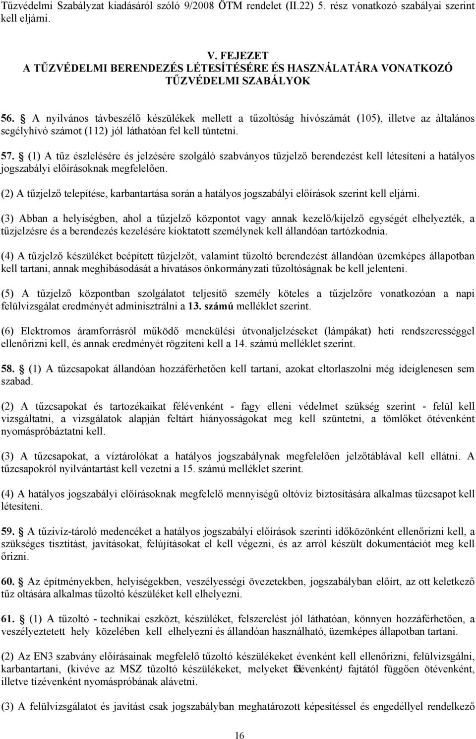 A nyilvános távbeszélő készülékek mellett a tűzoltóság hívószámát (105), illetve az általános segélyhívó számot (112) jól láthatóan fel kell tüntetni. 57.