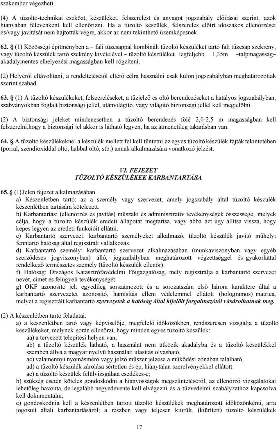 (1) Közösségi építményben a fali tűzcsappal kombinált tűzoltó készüléket tartó fali tűzcsap szekrény, vagy tűzoltó készülék tartó szekrény kivételével tűzoltó készüléket legfeljebb 1,35m talpmagasság