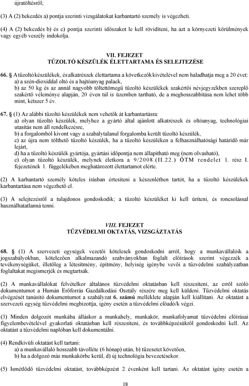 A tűzoltó készülékek, és alkatrészek élettartama a következők kivételével nem haladhatja meg a 20 évet: a) a szén-dioxiddal oltó és a hajtóanyag palack, b) az 50 kg és az annál nagyobb töltettömegű
