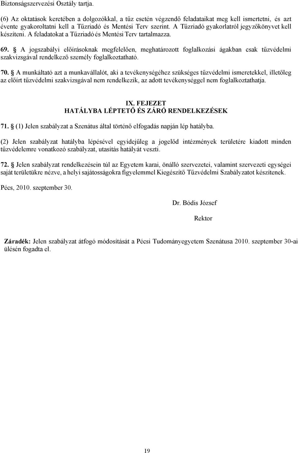 A Tűzriadó gyakorlatról jegyzőkönyvet kell készíteni. A feladatokat a Tűzriadó és Mentési Terv tartalmazza. 69.