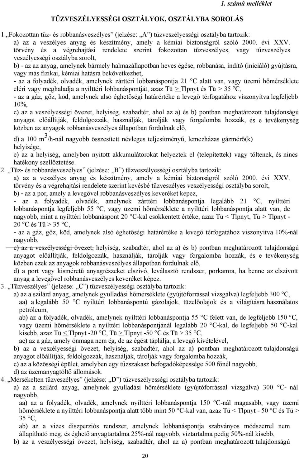 törvény és a végrehajtási rendelete szerint fokozottan tűzveszélyes, vagy tűzveszélyes veszélyességi osztályba sorolt, b) - az az anyag, amelynek bármely halmazállapotban heves égése, robbanása,