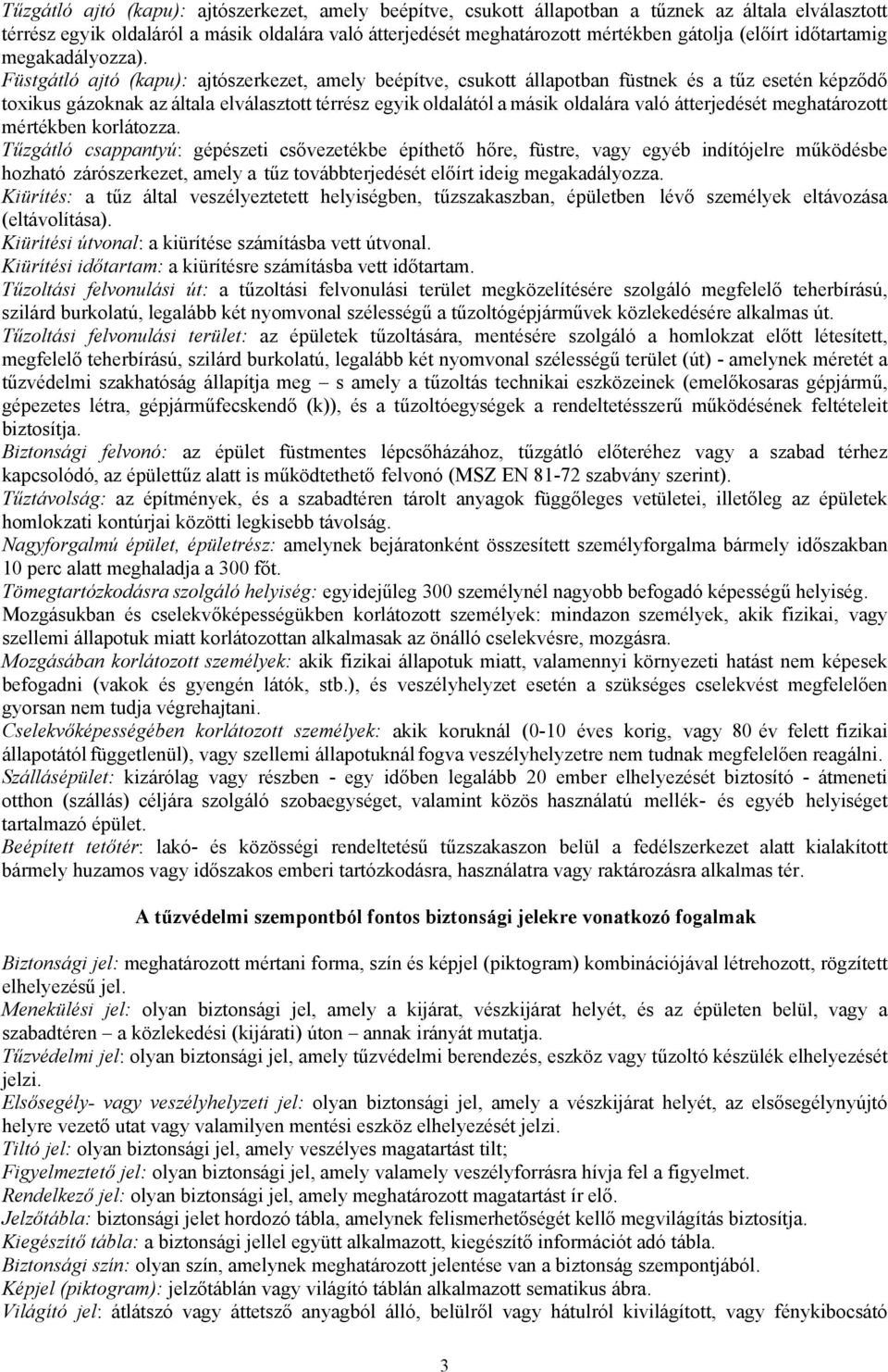 Füstgátló ajtó (kapu): ajtószerkezet, amely beépítve, csukott állapotban füstnek és a tűz esetén képződő toxikus gázoknak az általa elválasztott térrész egyik oldalától a másik oldalára való