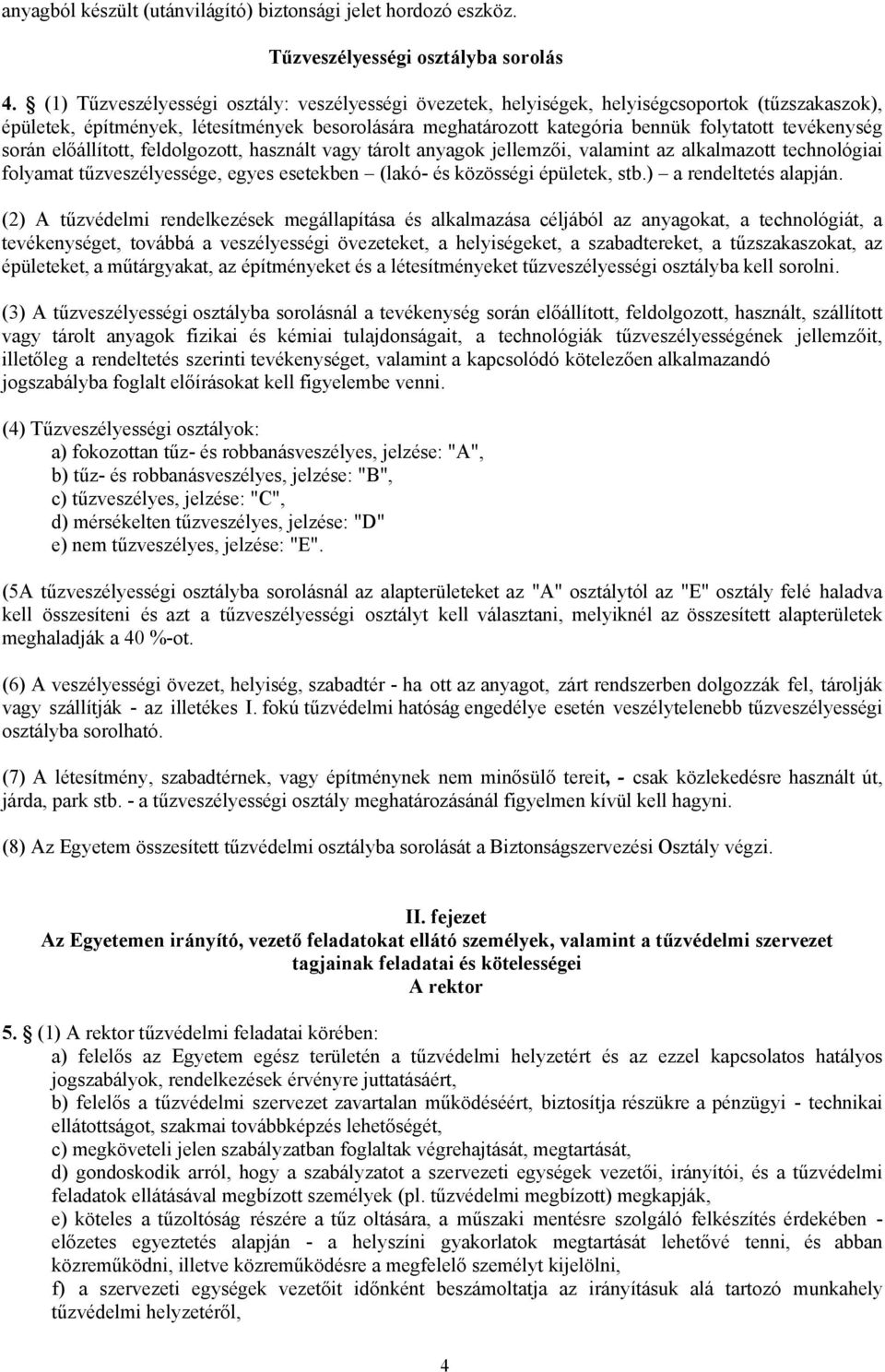 tevékenység során előállított, feldolgozott, használt vagy tárolt anyagok jellemzői, valamint az alkalmazott technológiai folyamat tűzveszélyessége, egyes esetekben (lakó- és közösségi épületek, stb.