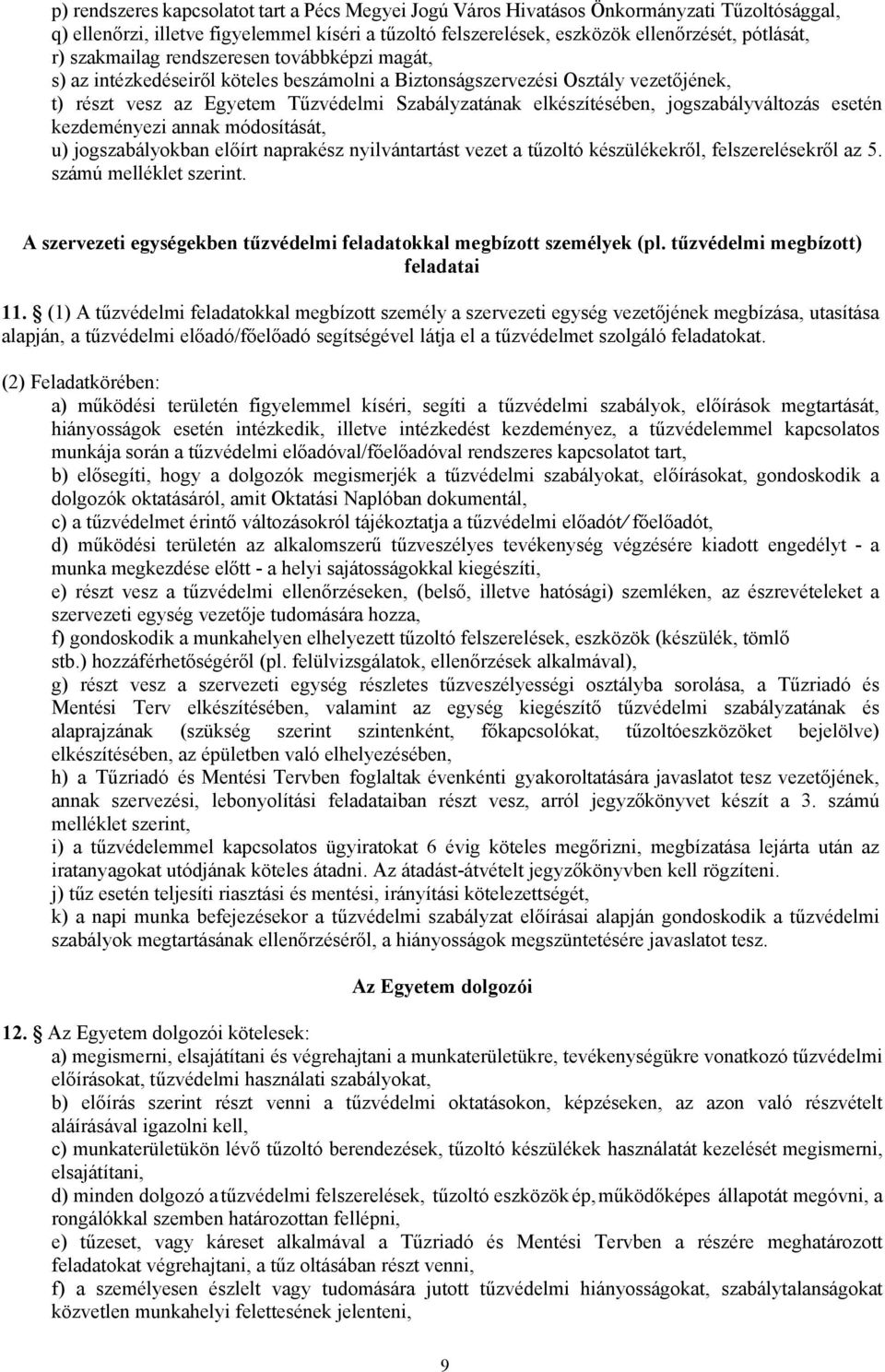 jogszabályváltozás esetén kezdeményezi annak módosítását, u) jogszabályokban előírt naprakész nyilvántartást vezet a tűzoltó készülékekről, felszerelésekről az 5. számú melléklet szerint.