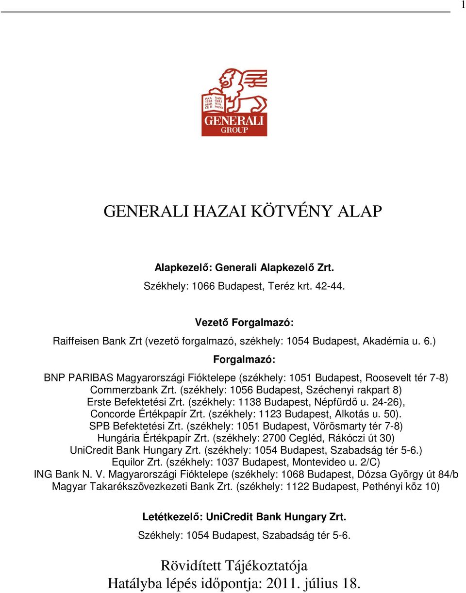 ) Forgalmazó: BNP PARIBAS Magyarországi Fióktelepe (székhely: 1051 Budapest, Roosevelt tér 7-8) Commerzbank Zrt. (székhely: 1056 Budapest, Széchenyi rakpart 8) Erste Befektetési Zrt.