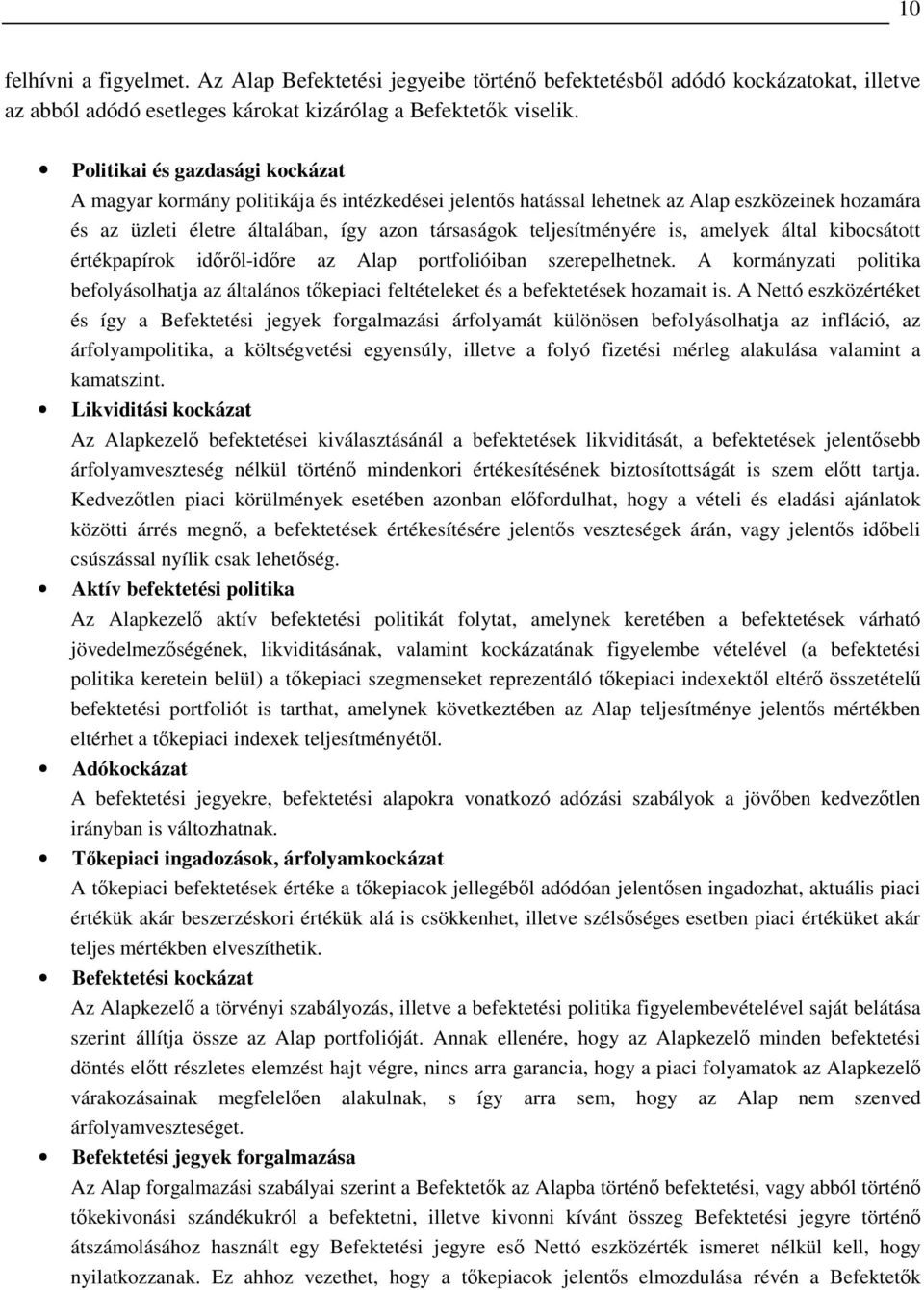 is, amelyek által kibocsátott értékpapírok idırıl-idıre az Alap portfolióiban szerepelhetnek. A kormányzati politika befolyásolhatja az általános tıkepiaci feltételeket és a befektetések hozamait is.