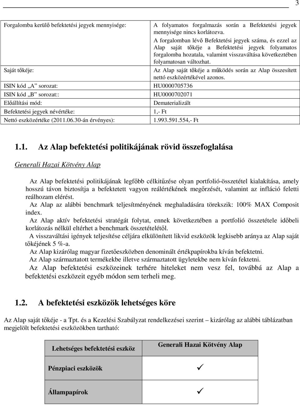 A forgalomban lévı Befektetési jegyek száma, és ezzel az Alap saját tıkéje a Befektetési jegyek folyamatos forgalomba hozatala, valamint visszaváltása következtében folyamatosan változhat.