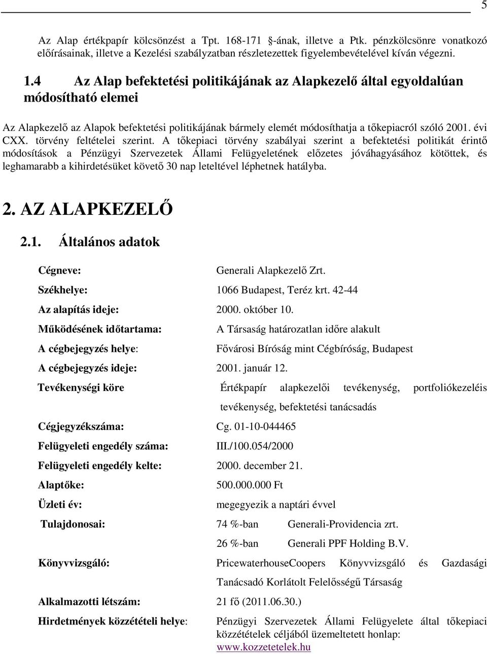 4 Az Alap befektetési politikájának az Alapkezelı által egyoldalúan módosítható elemei Az Alapkezelı az Alapok befektetési politikájának bármely elemét módosíthatja a tıkepiacról szóló 2001. évi CXX.