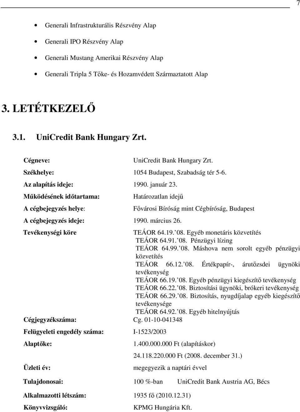 Mőködésének idıtartama: A cégbejegyzés helye: Határozatlan idejő A cégbejegyzés ideje: 1990. március 26. Fıvárosi Bíróság mint Cégbíróság, Budapest Tevékenységi köre TEÁOR 64.19. 08.