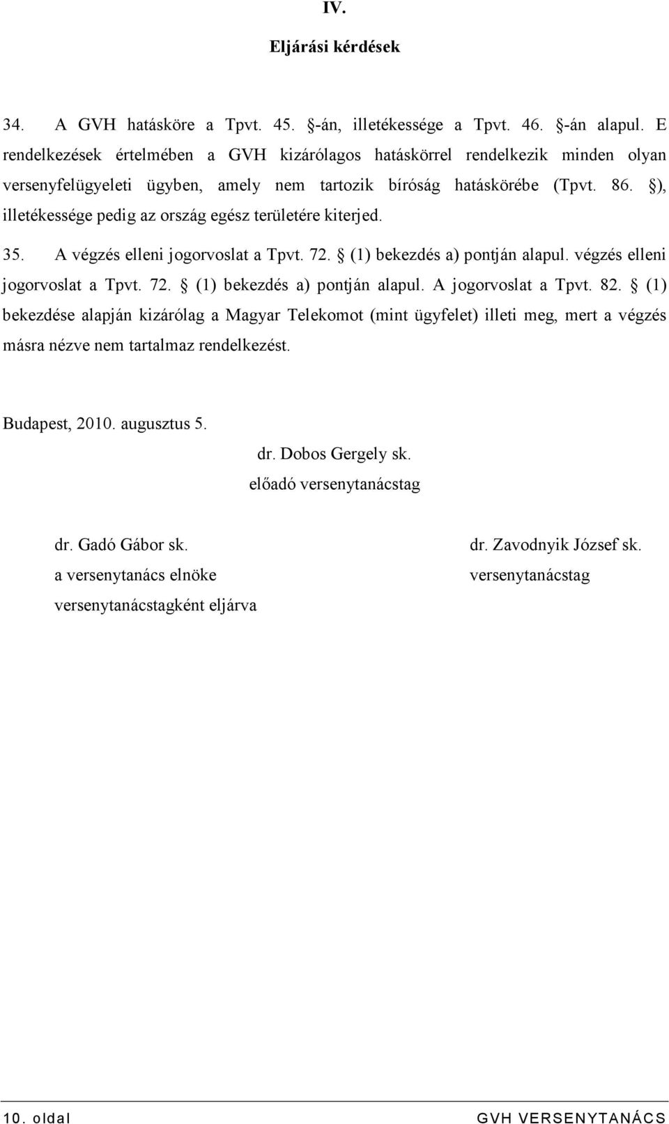 ), illetékessége pedig az ország egész területére kiterjed. 35. A végzés elleni jogorvoslat a Tpvt. 72. (1) bekezdés a) pontján alapul. végzés elleni jogorvoslat a Tpvt. 72. (1) bekezdés a) pontján alapul. A jogorvoslat a Tpvt.