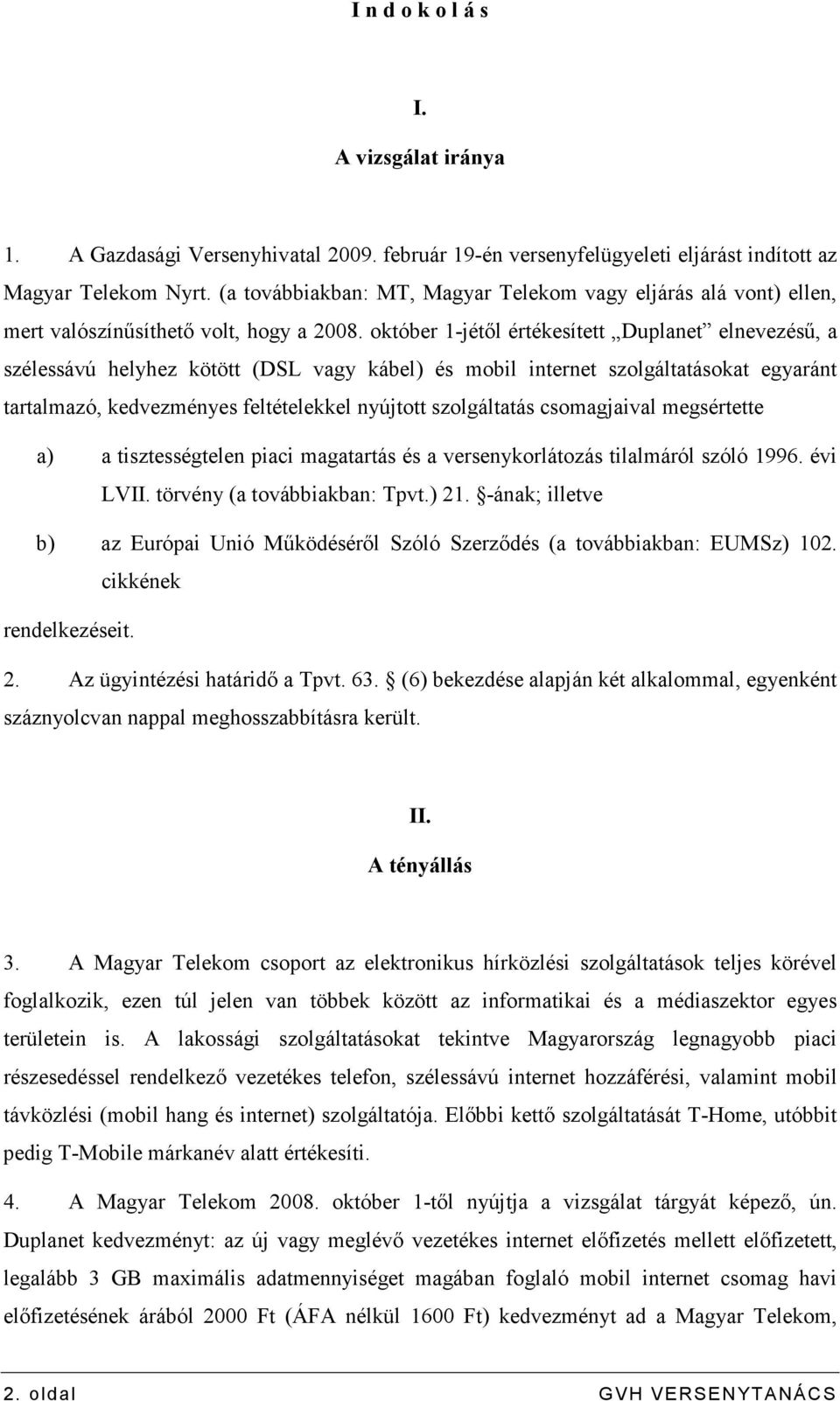 október 1-jétıl értékesített Duplanet elnevezéső, a szélessávú helyhez kötött (DSL vagy kábel) és mobil internet szolgáltatásokat egyaránt tartalmazó, kedvezményes feltételekkel nyújtott szolgáltatás