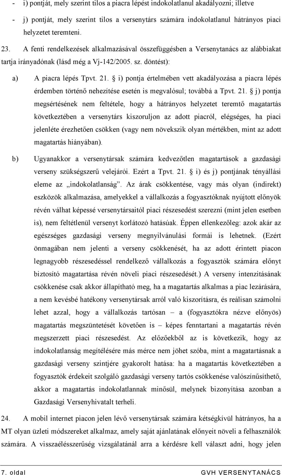 i) pontja értelmében vett akadályozása a piacra lépés érdemben történı nehezítése esetén is megvalósul; továbbá a Tpvt. 21.