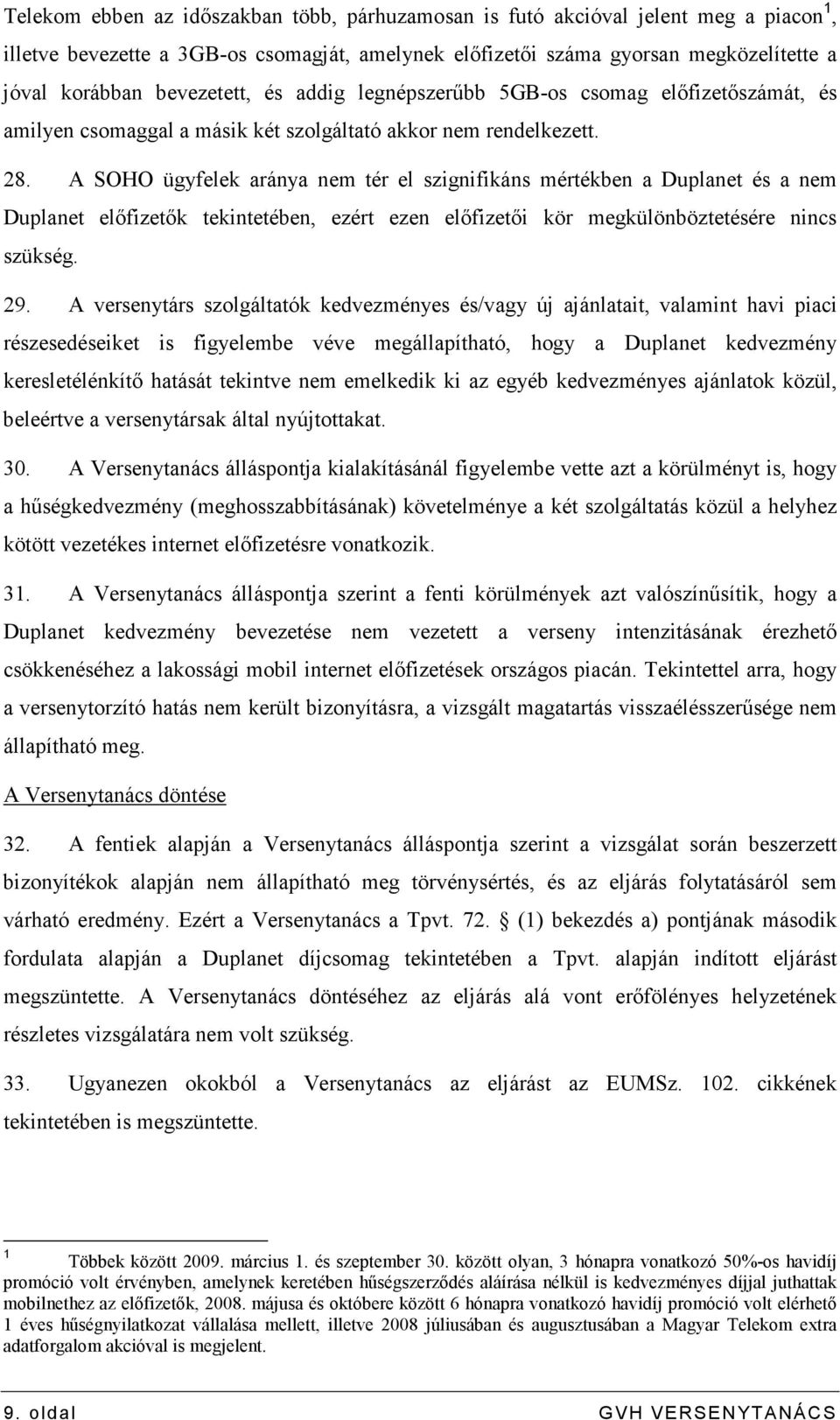 A SOHO ügyfelek aránya nem tér el szignifikáns mértékben a Duplanet és a nem Duplanet elıfizetık tekintetében, ezért ezen elıfizetıi kör megkülönböztetésére nincs szükség. 29.