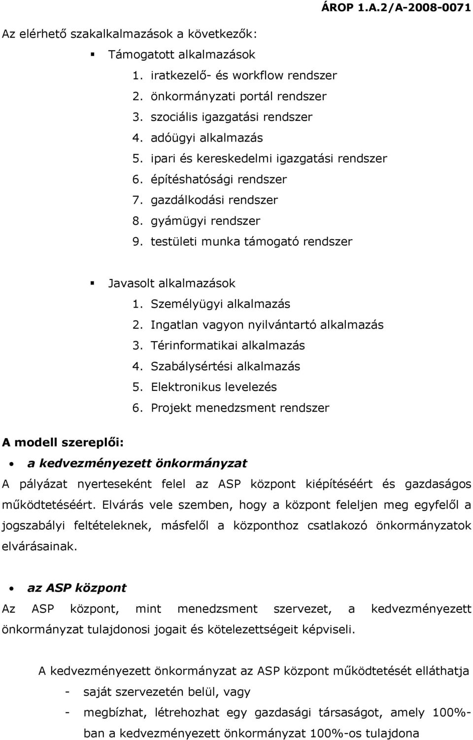 Személyügyi alkalmazás 2. Ingatlan vagyon nyilvántartó alkalmazás 3. Térinformatikai alkalmazás 4. Szabálysértési alkalmazás 5. Elektronikus levelezés 6.