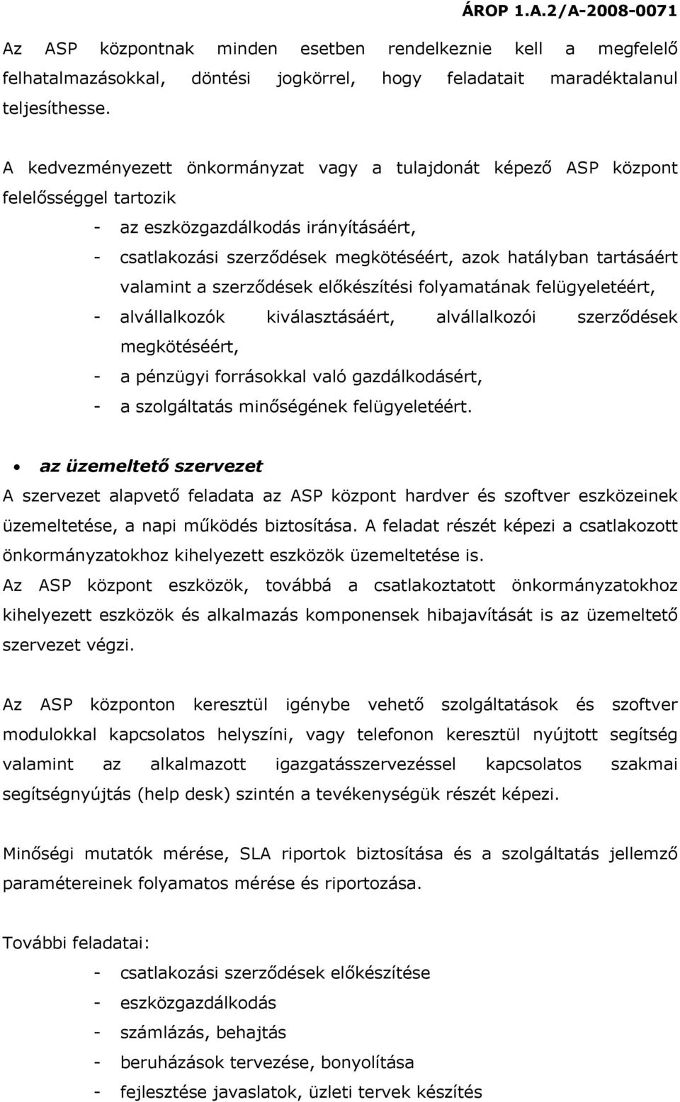 valamint a szerződések előkészítési folyamatának felügyeletéért, - alvállalkozók kiválasztásáért, alvállalkozói szerződések megkötéséért, - a pénzügyi forrásokkal való gazdálkodásért, - a