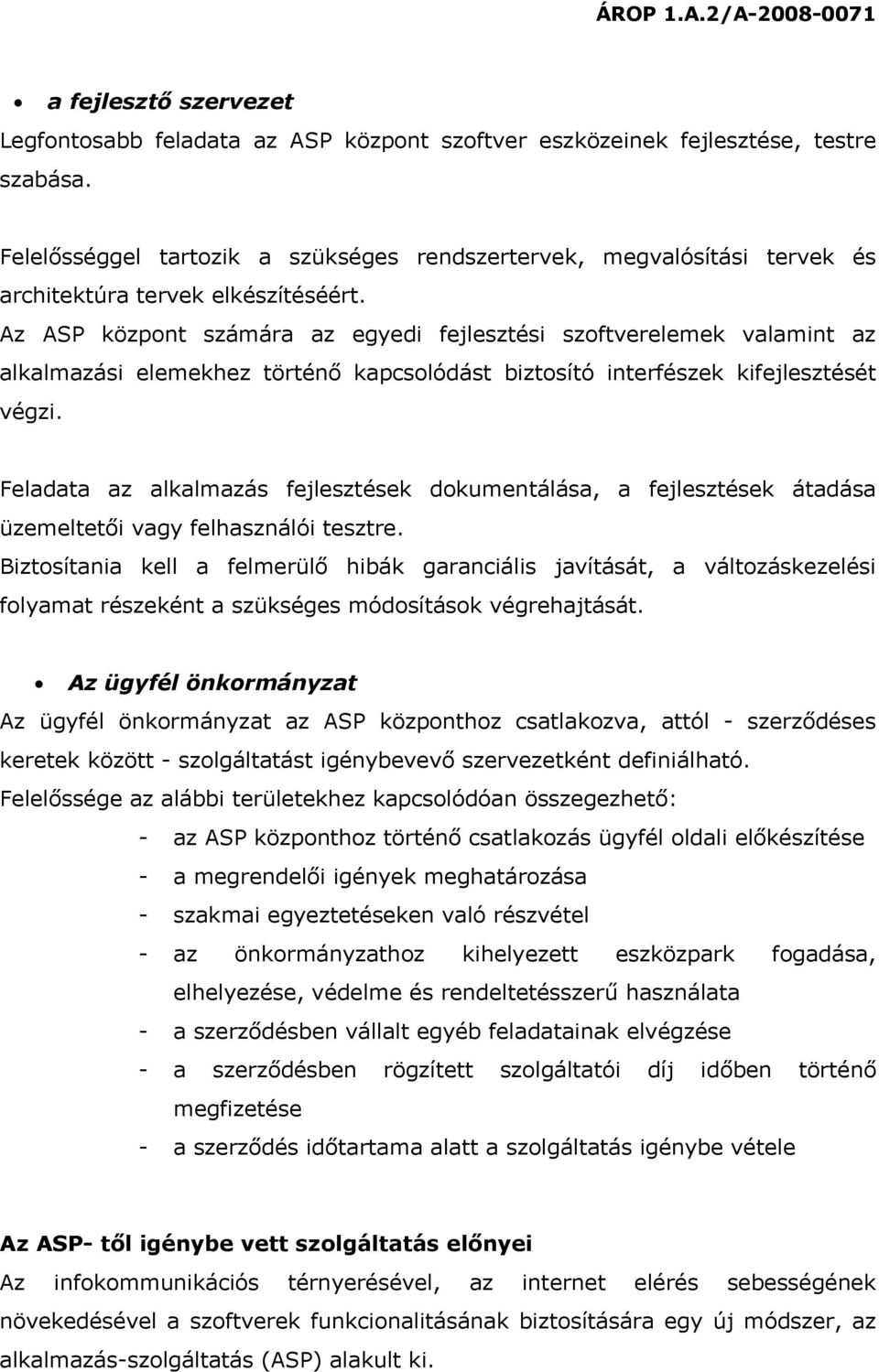 Az ASP központ számára az egyedi fejlesztési szoftverelemek valamint az alkalmazási elemekhez történő kapcsolódást biztosító interfészek kifejlesztését végzi.