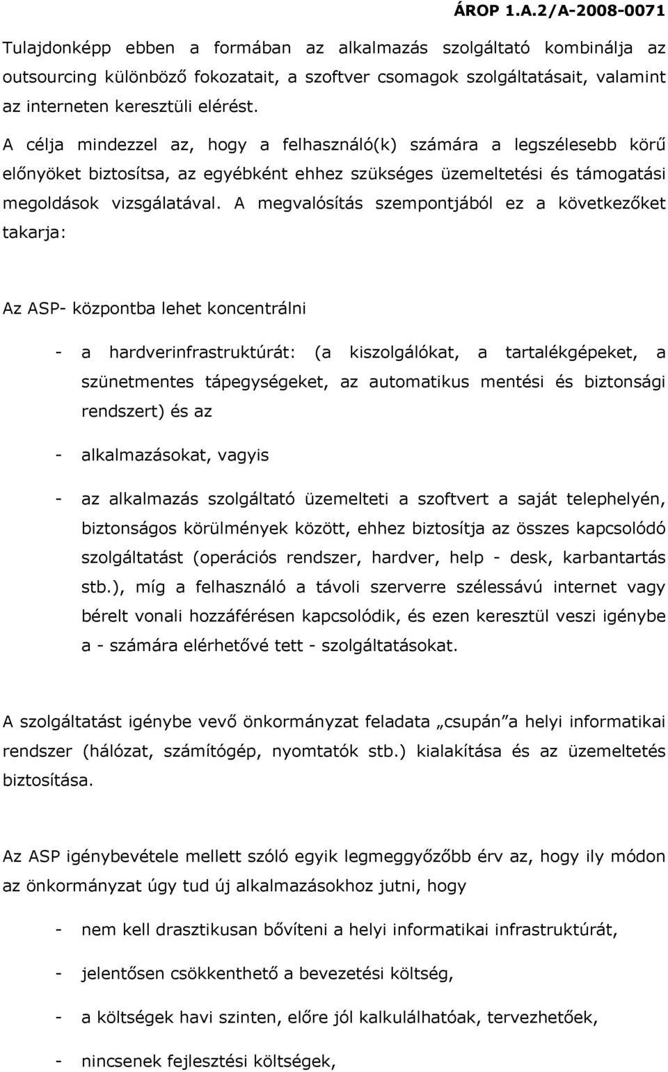 A megvalósítás szempontjából ez a következőket takarja: Az ASP- központba lehet koncentrálni - a hardverinfrastruktúrát: (a kiszolgálókat, a tartalékgépeket, a szünetmentes tápegységeket, az