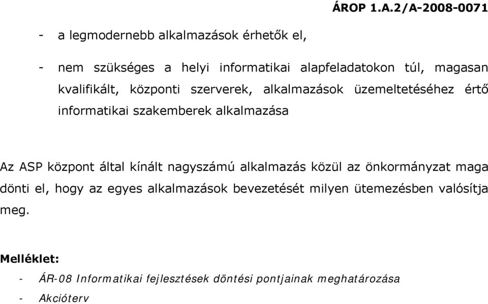 központ által kínált nagyszámú alkalmazás közül az önkormányzat maga dönti el, hogy az egyes alkalmazások