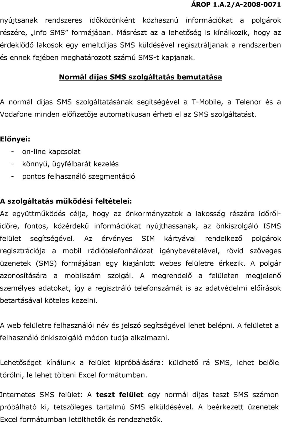 Normál díjas SMS szolgáltatás bemutatása A normál díjas SMS szolgáltatásának segítségével a T-Mobile, a Telenor és a Vodafone minden előfizetője automatikusan érheti el az SMS szolgáltatást.