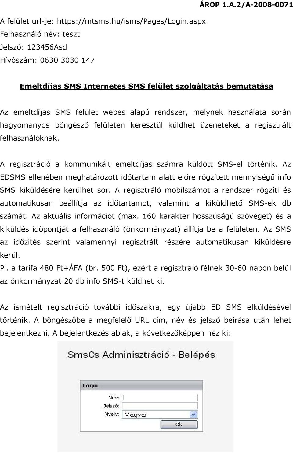 során hagyományos böngésző felületen keresztül küldhet üzeneteket a regisztrált felhasználóknak. A regisztráció a kommunikált emeltdíjas számra küldött SMS-el történik.