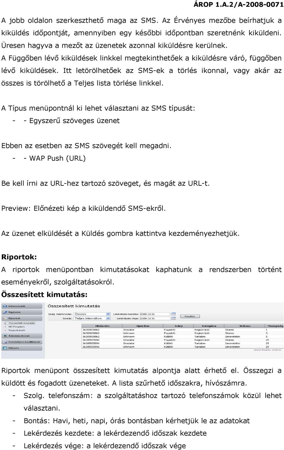 Itt letörölhetőek az SMS-ek a törlés ikonnal, vagy akár az összes is törölhető a Teljes lista törlése linkkel.