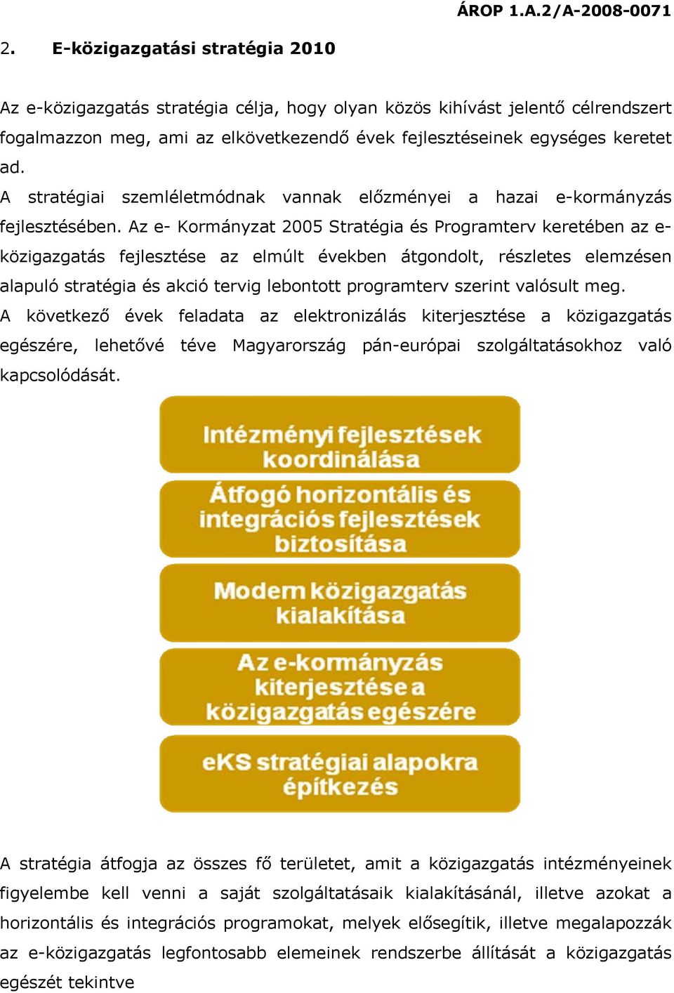 Az e- Kormányzat 2005 Stratégia és Programterv keretében az e- közigazgatás fejlesztése az elmúlt években átgondolt, részletes elemzésen alapuló stratégia és akció tervig lebontott programterv