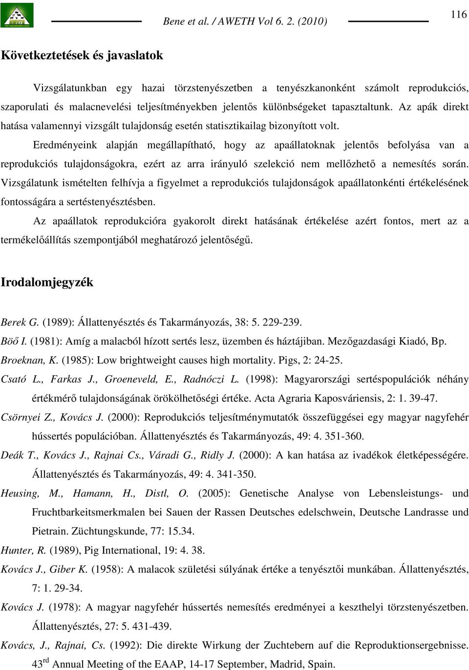 Eredményeink alapján megállapítható, hogy az apaállatoknak jelentıs befolyása van a reprodukciós tulajdonságokra, ezért az arra irányuló szelekció nem mellızhetı a nemesítés során.