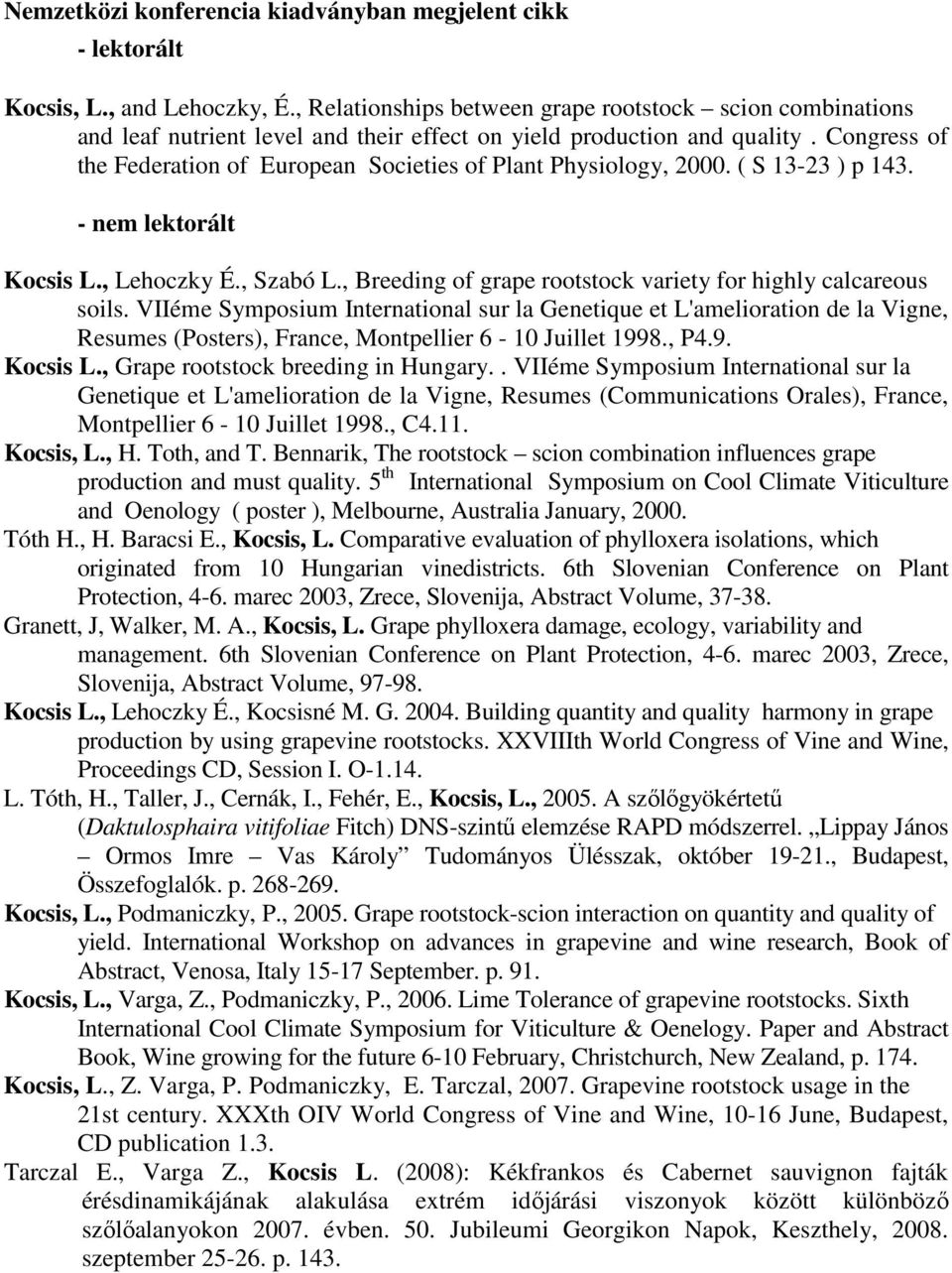 Congress of the Federation of European Societies of Plant Physiology, 2000. ( S 13-23 ) p 143. - nem lektorált Kocsis L., Lehoczky É., Szabó L.