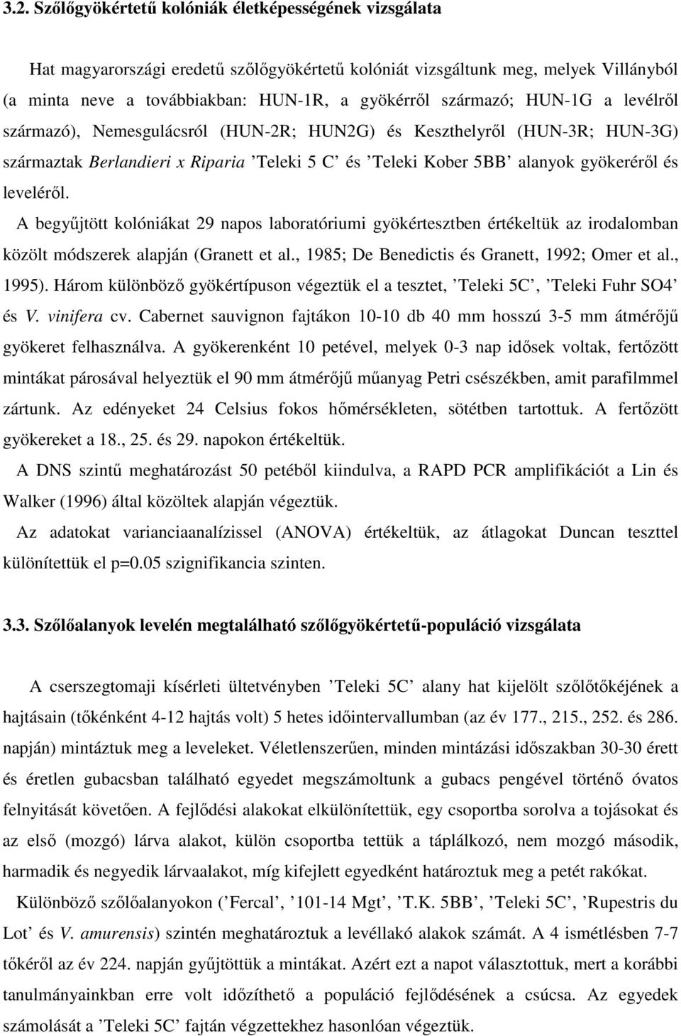 A begyőjtött kolóniákat 29 napos laboratóriumi gyökértesztben értékeltük az irodalomban közölt módszerek alapján (Granett et al., 1985; De Benedictis és Granett, 1992; Omer et al., 1995).