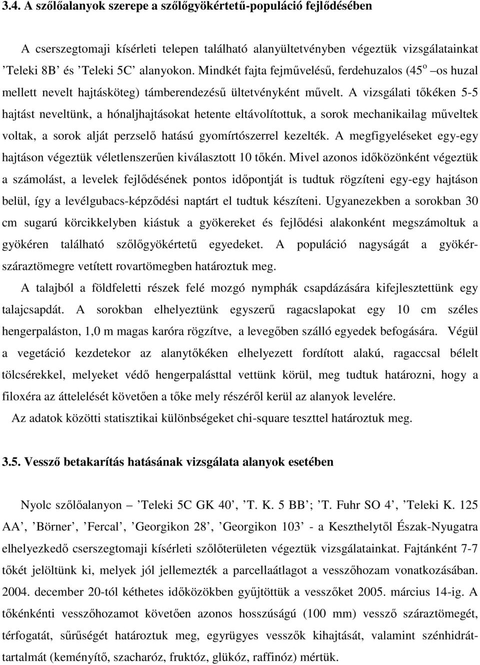 A vizsgálati tıkéken 5-5 hajtást neveltünk, a hónaljhajtásokat hetente eltávolítottuk, a sorok mechanikailag mőveltek voltak, a sorok alját perzselı hatású gyomírtószerrel kezelték.