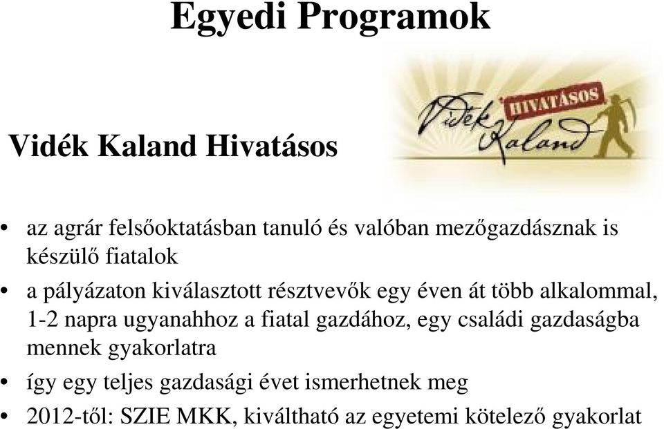 alkalommal, 1-2 napra ugyanahhoz a fiatal gazdához, egy családi gazdaságba mennek gyakorlatra