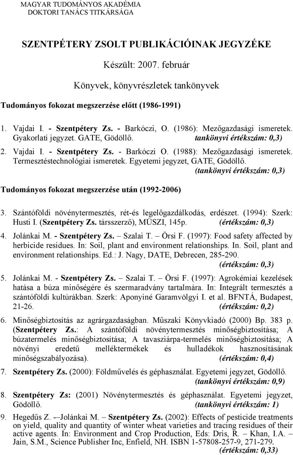 GATE, Gödöllő. tankönyvi értékszám: 0,3) 2. Vajdai I. - Szentpétery Zs. - Barkóczi O. (1988): Mezőgazdasági ismeretek. Termesztéstechnológiai ismeretek. Egyetemi jegyzet, GATE, Gödöllő.