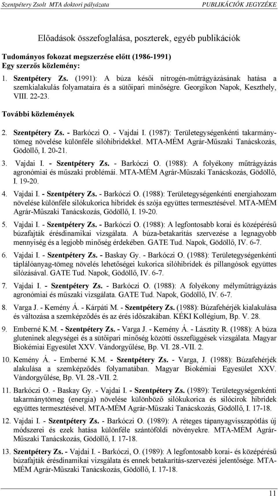 - Barkóczi O. - Vajdai I. (1987): Területegységenkénti takarmánytömeg növelése különféle silóhibridekkel. MTA-MÉM Agrár-Műszaki Tanácskozás, Gödöllő, I. 20-21. 3. Vajdai I. - Szentpétery Zs.