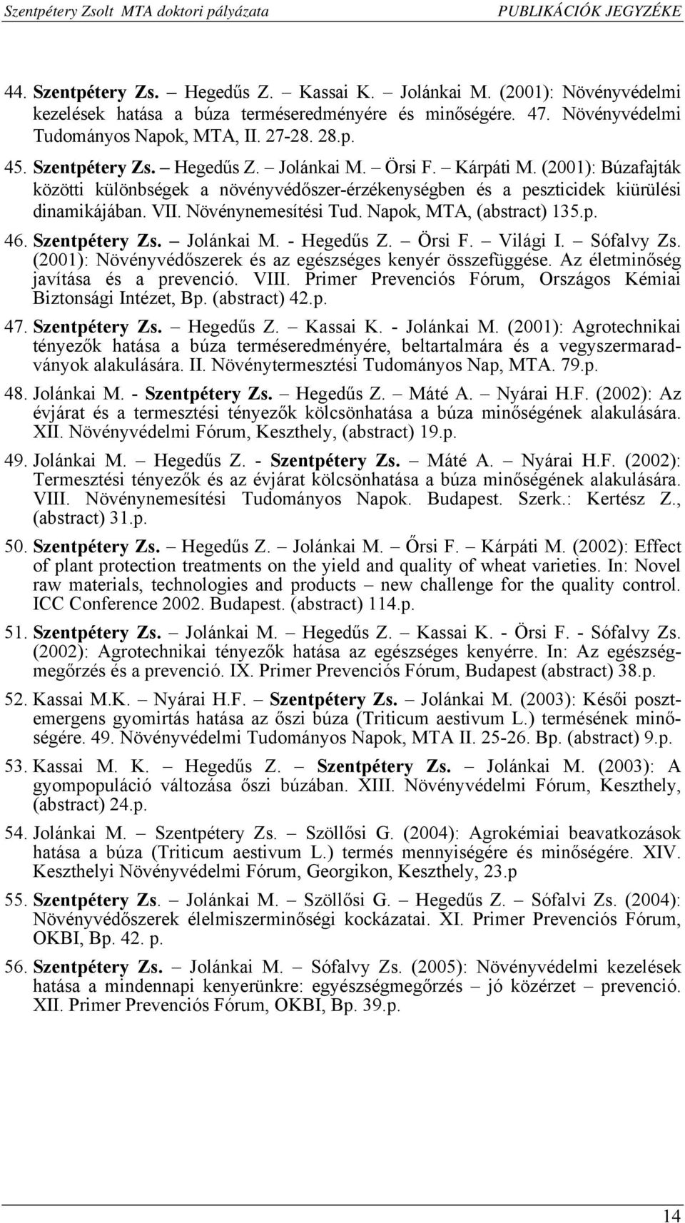 Növénynemesítési Tud. Napok, MTA, (abstract) 135.p. 46. Szentpétery Zs. Jolánkai M. - Hegedűs Z. Örsi F. Világi I. Sófalvy Zs. (2001): Növényvédőszerek és az egészséges kenyér összefüggése.