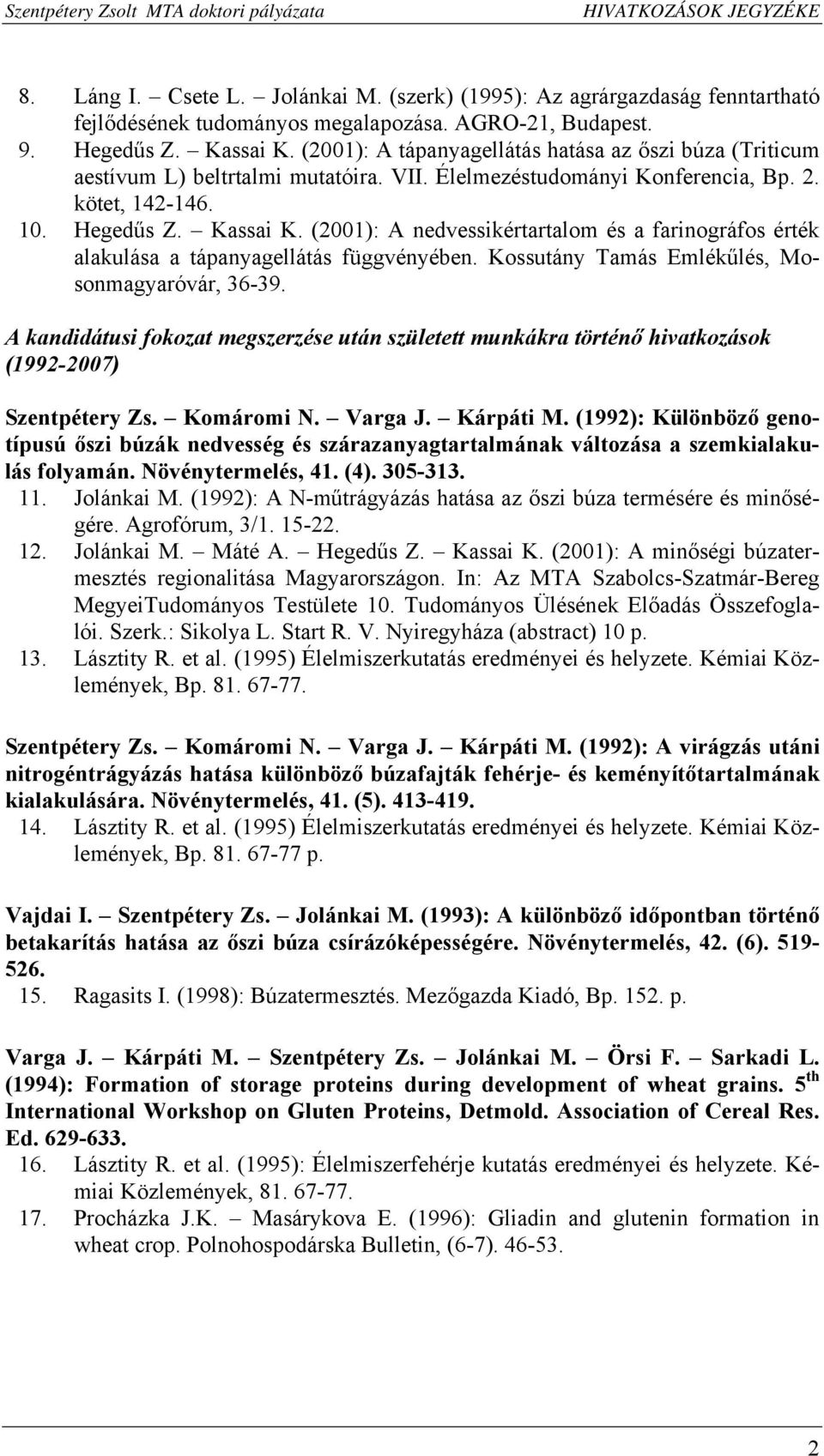 (2001): A nedvessikértartalom és a farinográfos érték alakulása a tápanyagellátás függvényében. Kossutány Tamás Emlékűlés, Mosonmagyaróvár, 36-39.