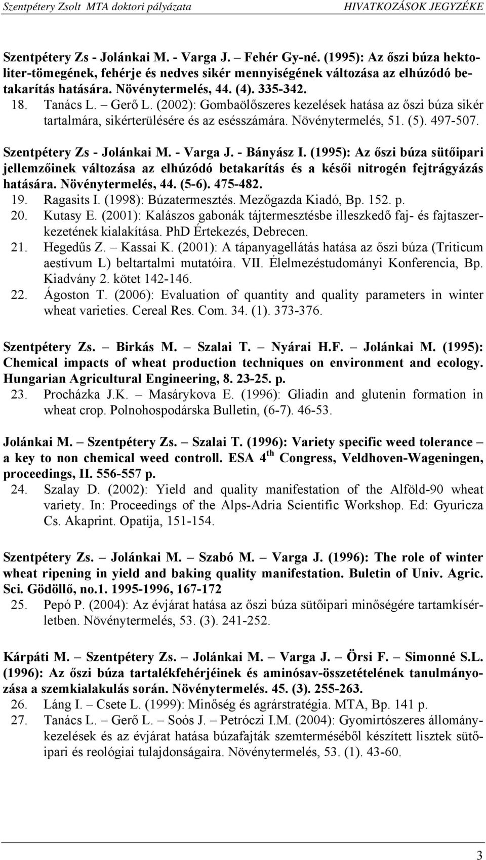 Szentpétery Zs - Jolánkai M. - Varga J. - Bányász I. (1995): Az őszi búza sütőipari jellemzőinek változása az elhúzódó betakarítás és a késői nitrogén fejtrágyázás hatására. Növénytermelés, 44. (5-6).