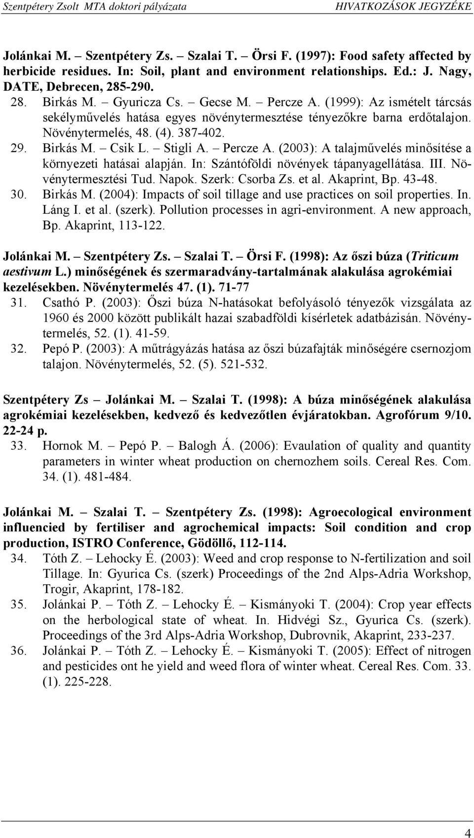 (4). 387-402. 29. Birkás M. Csik L. Stigli A. Percze A. (2003): A talajművelés minősítése a környezeti hatásai alapján. In: Szántóföldi növények tápanyagellátása. III. Növénytermesztési Tud. Napok.