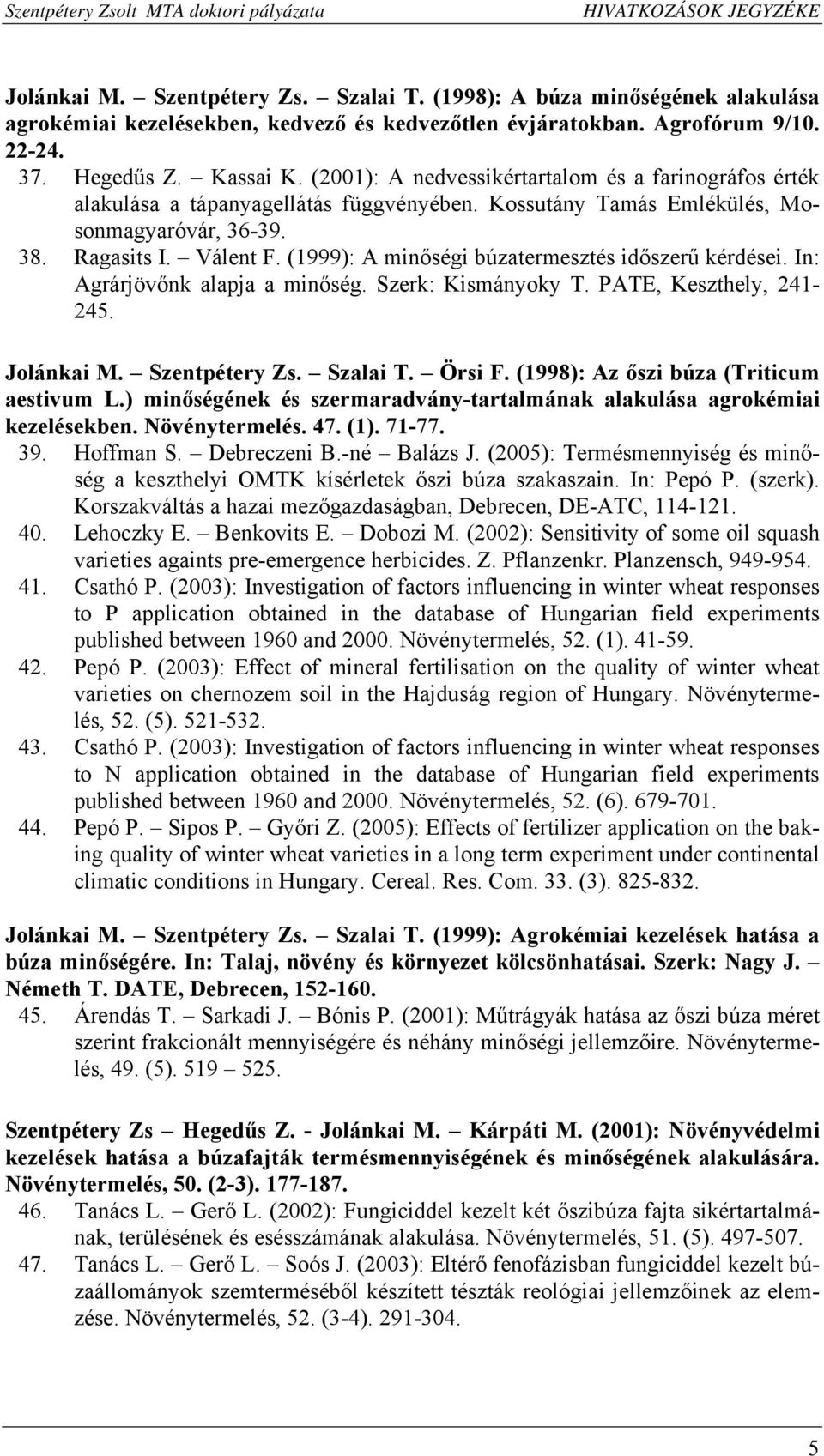 (1999): A minőségi búzatermesztés időszerű kérdései. In: Agrárjövőnk alapja a minőség. Szerk: Kismányoky T. PATE, Keszthely, 241-245. Jolánkai M. Szentpétery Zs. Szalai T. Örsi F.