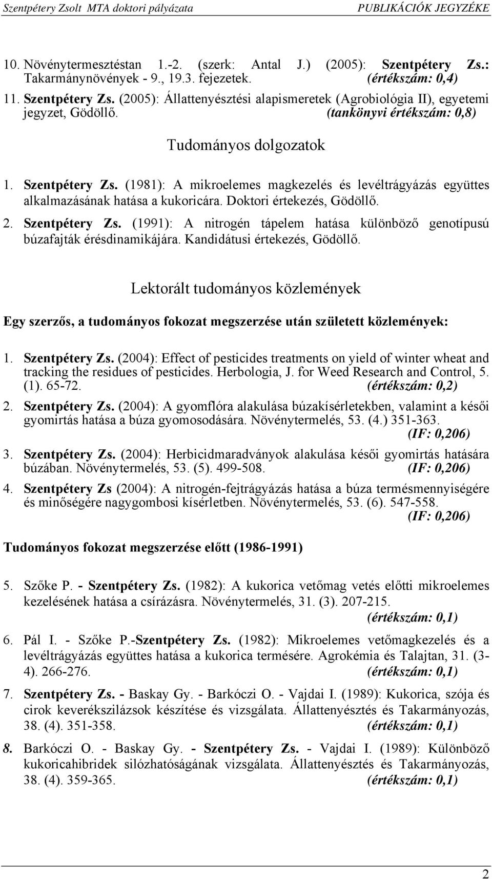 Szentpétery Zs. (1991): A nitrogén tápelem hatása különböző genotípusú búzafajták érésdinamikájára. Kandidátusi értekezés, Gödöllő.