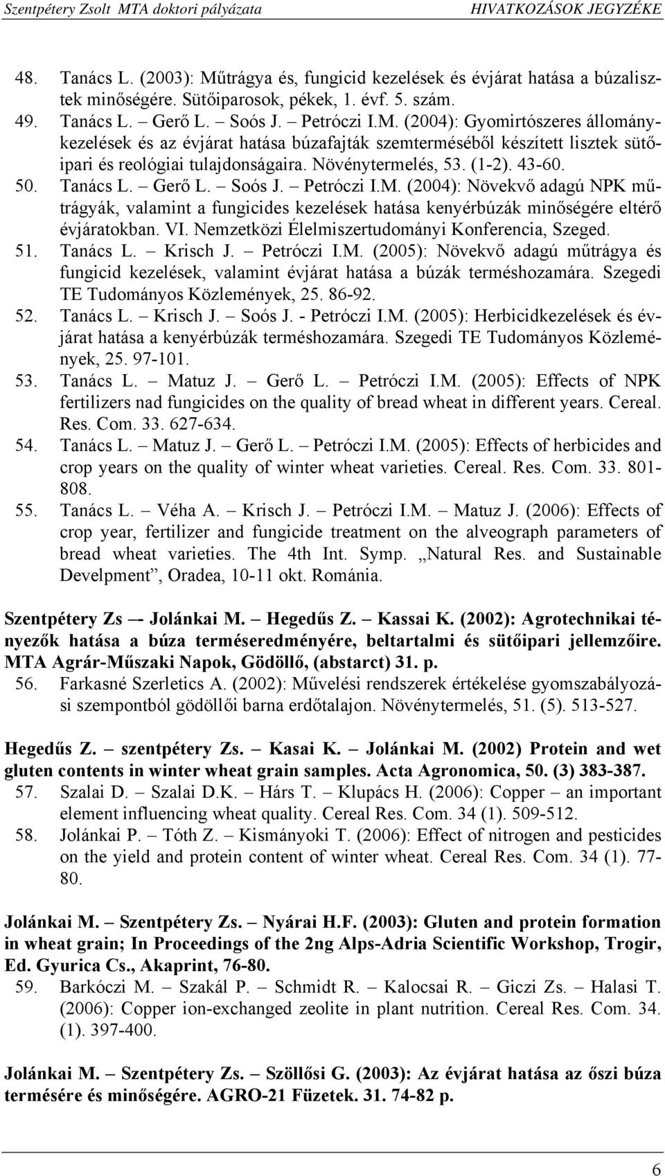 Gerő L. Soós J. Petróczi I.M. (2004): Növekvő adagú NPK műtrágyák, valamint a fungicides kezelések hatása kenyérbúzák minőségére eltérő évjáratokban. VI.