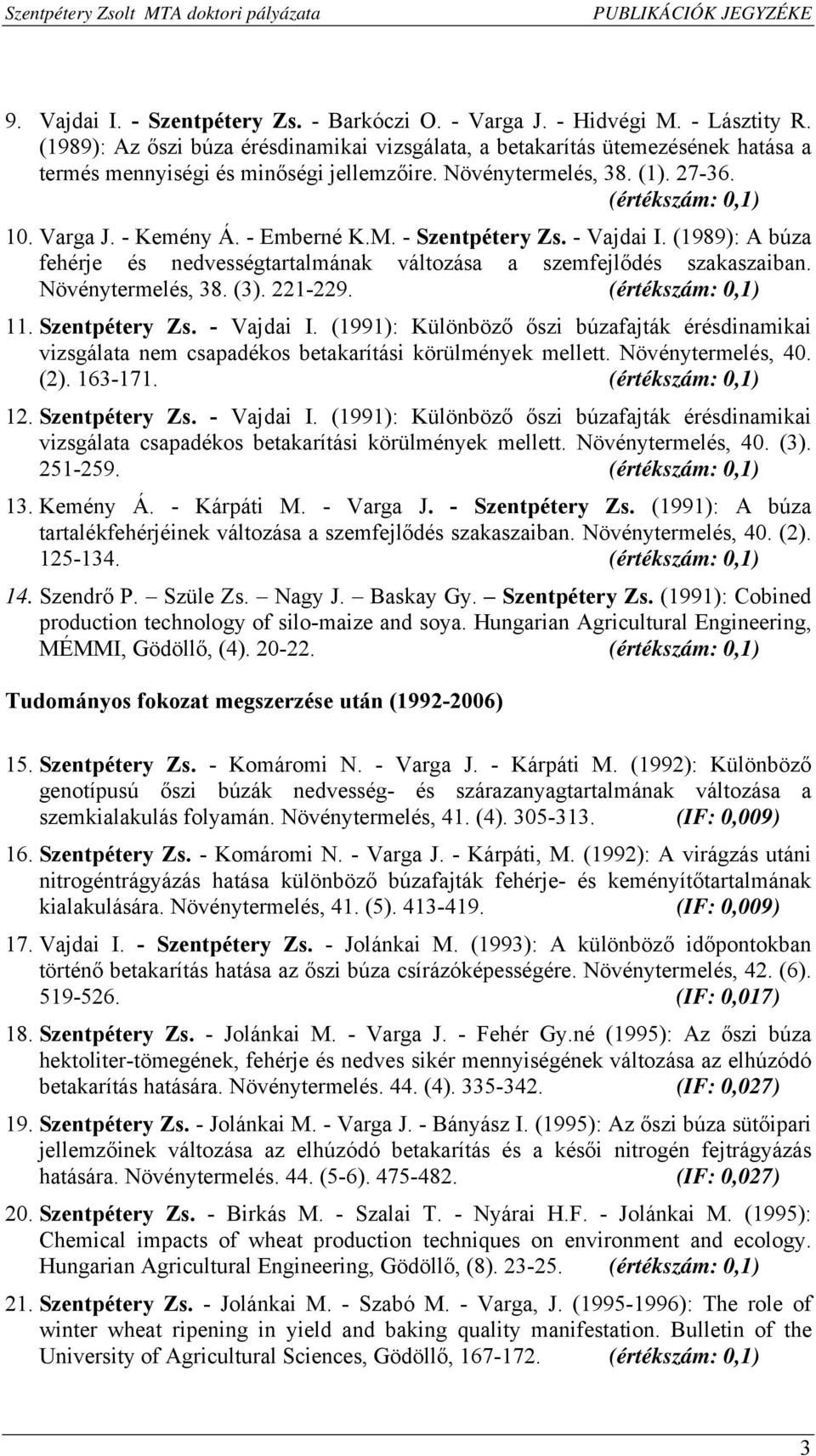 - Emberné K.M. - Szentpétery Zs. - Vajdai I. (1989): A búza fehérje és nedvességtartalmának változása a szemfejlődés szakaszaiban. Növénytermelés, 38. (3). 221-229. (értékszám: 0,1) 11.