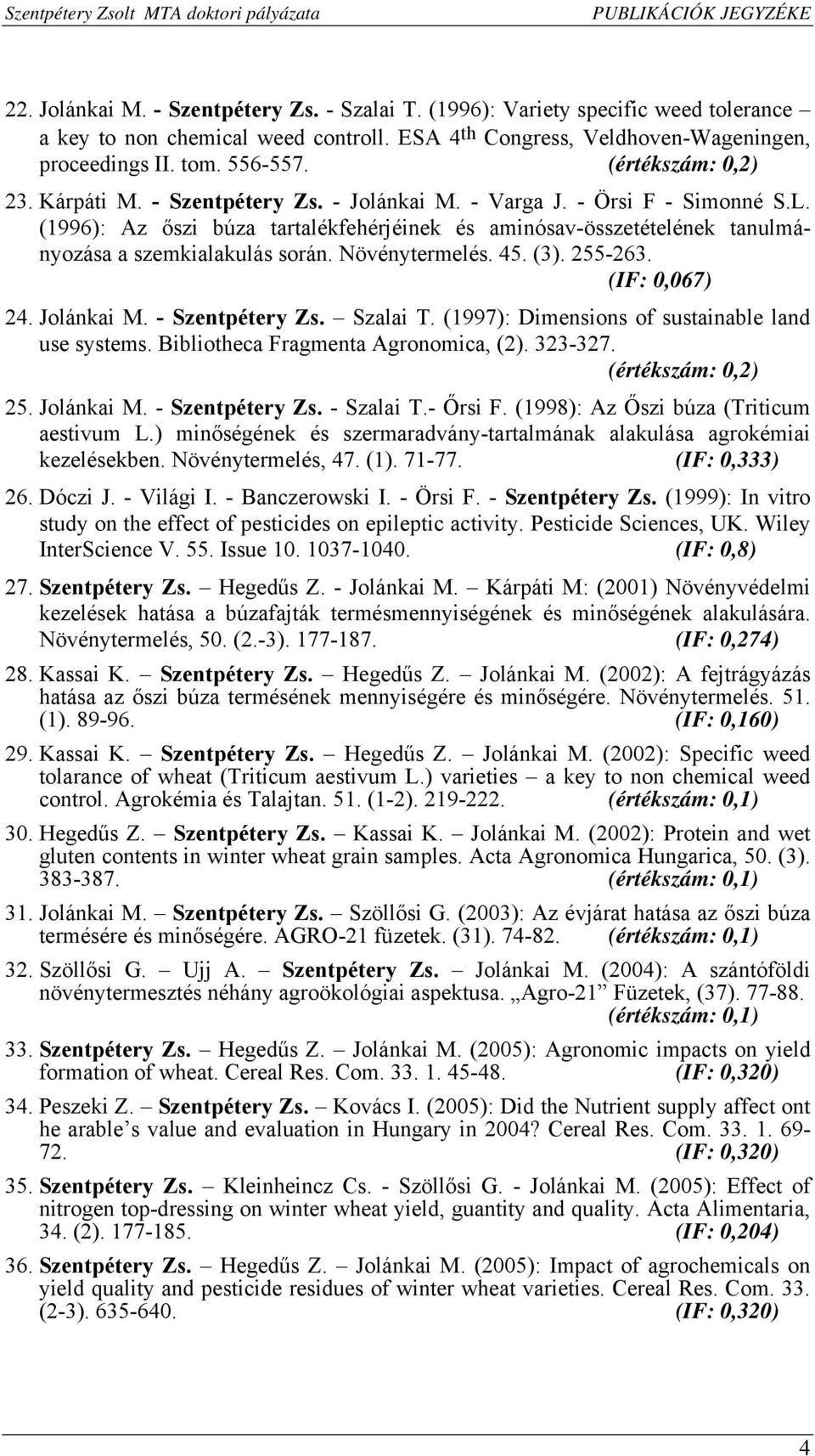 (1996): Az őszi búza tartalékfehérjéinek és aminósav-összetételének tanulmányozása a szemkialakulás során. Növénytermelés. 45. (3). 255-263. (IF: 0,067) 24. Jolánkai M. - Szentpétery Zs. Szalai T.