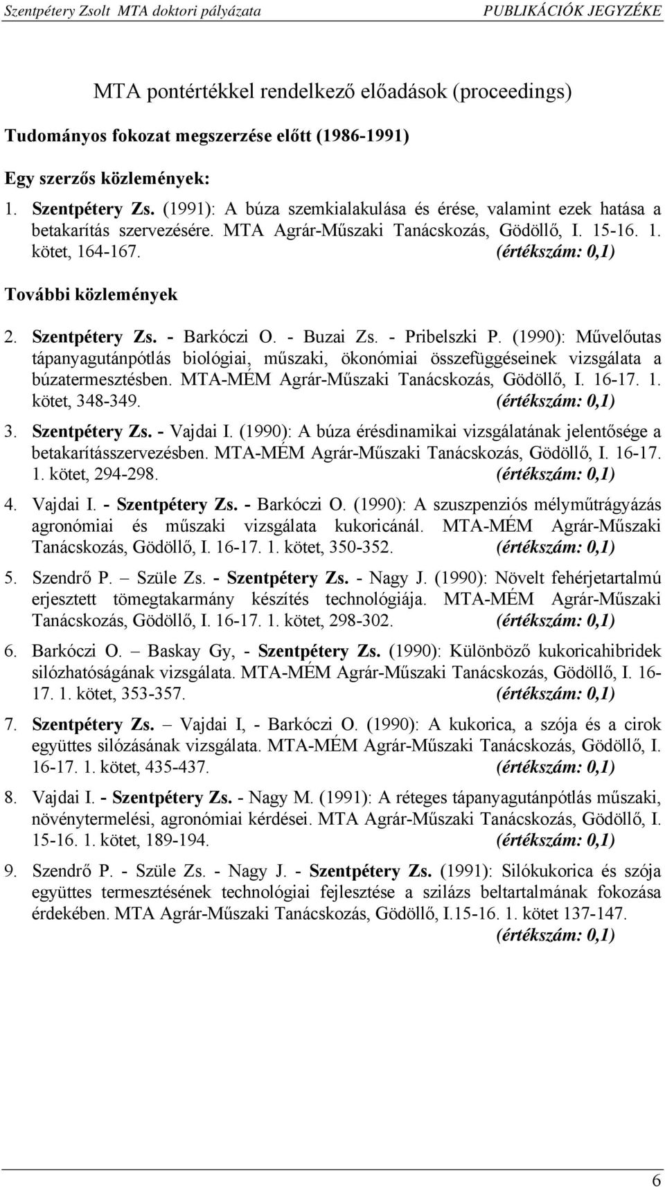 Szentpétery Zs. - Barkóczi O. - Buzai Zs. - Pribelszki P. (1990): Művelőutas tápanyagutánpótlás biológiai, műszaki, ökonómiai összefüggéseinek vizsgálata a búzatermesztésben.