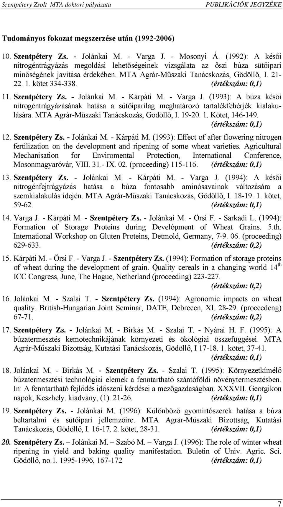 (értékszám: 0,1) 11. Szentpétery Zs. - Jolánkai M. - Kárpáti M. - Varga J. (1993): A búza késői nitrogéntrágyázásának hatása a sütőiparilag meghatározó tartalékfehérjék kialakulására.