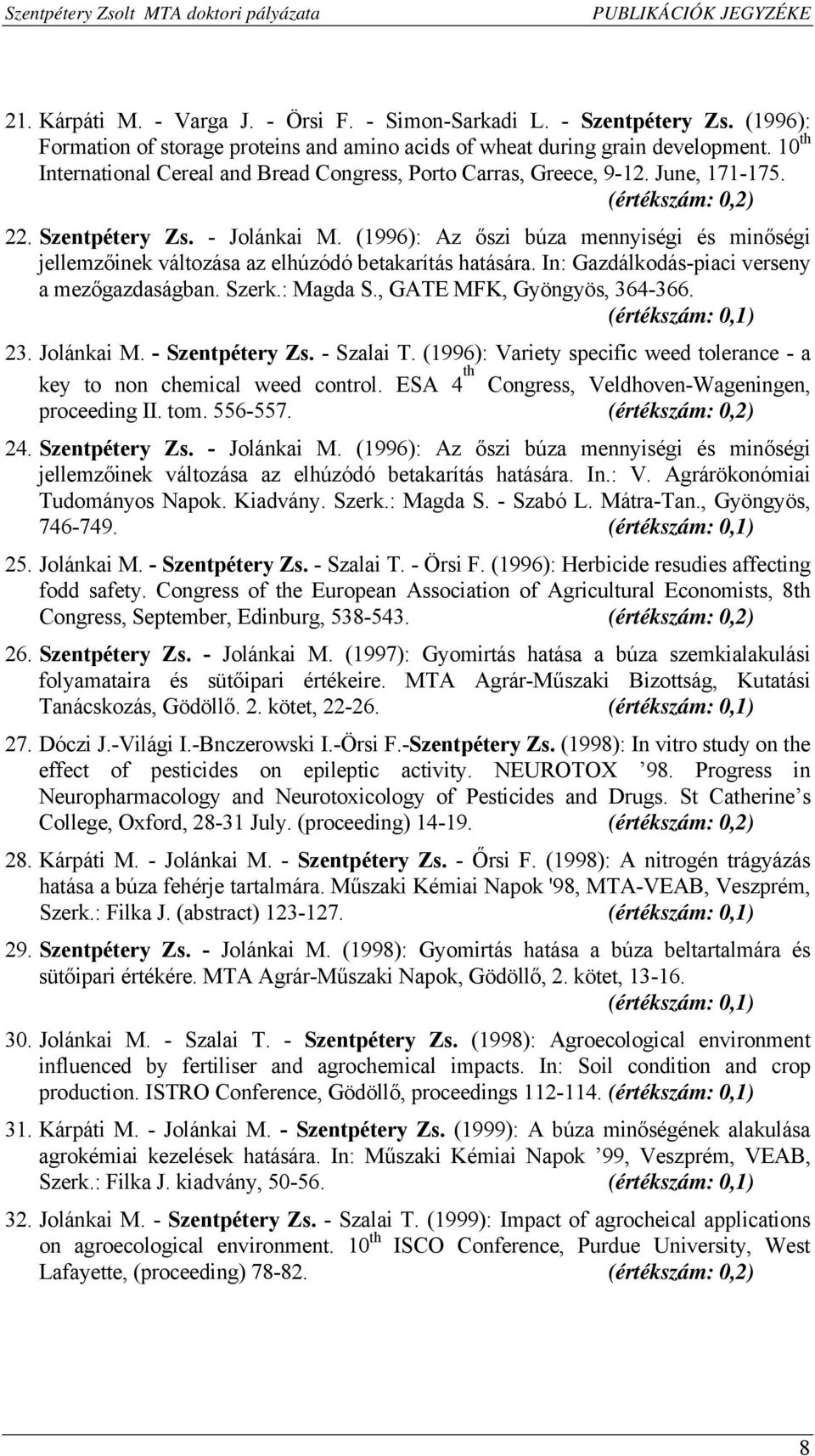 (1996): Az őszi búza mennyiségi és minőségi jellemzőinek változása az elhúzódó betakarítás hatására. In: Gazdálkodás-piaci verseny a mezőgazdaságban. Szerk.: Magda S., GATE MFK, Gyöngyös, 364-366.