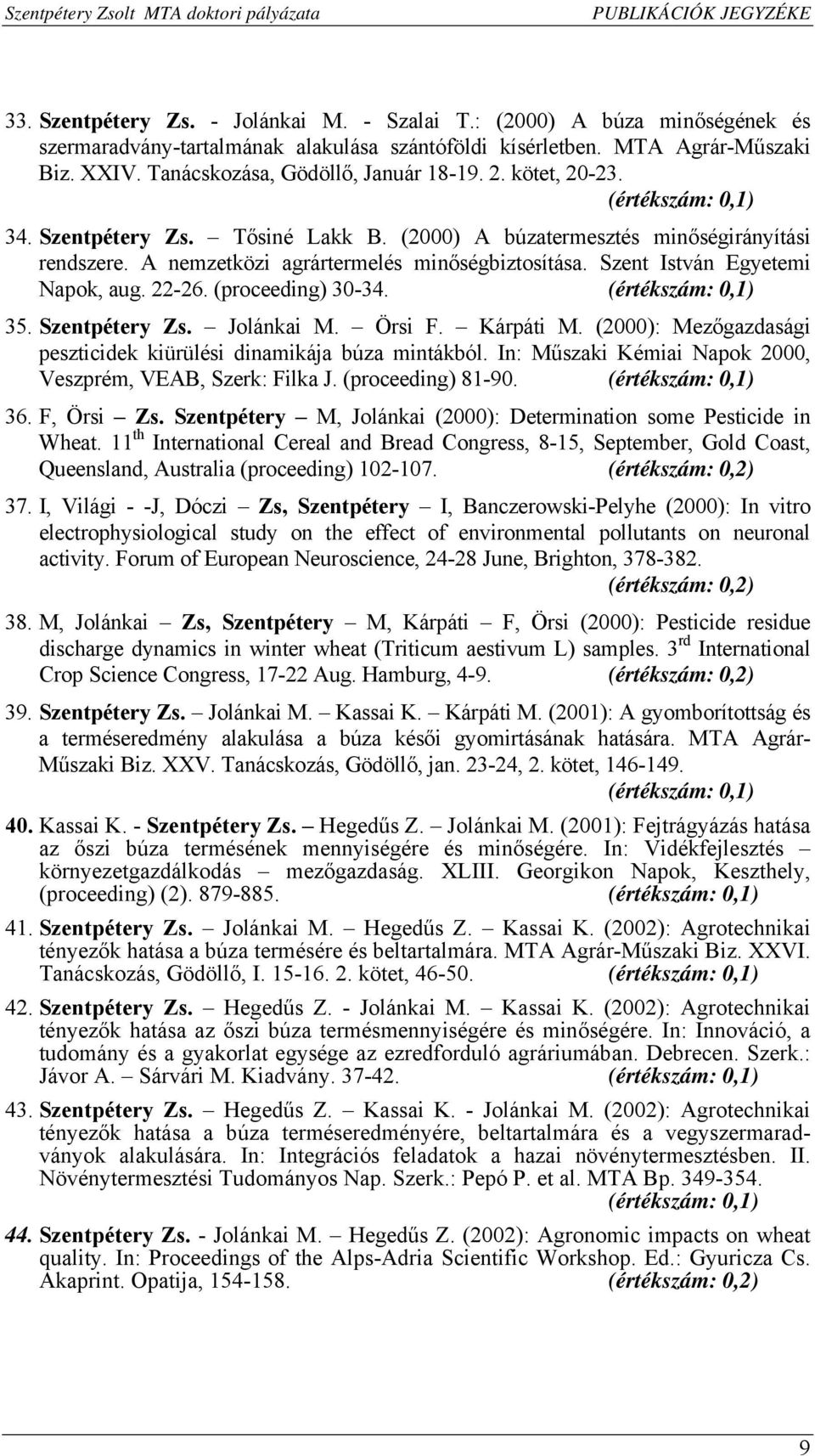 A nemzetközi agrártermelés minőségbiztosítása. Szent István Egyetemi Napok, aug. 22-26. (proceeding) 30-34. (értékszám: 0,1) 35. Szentpétery Zs. Jolánkai M. Örsi F. Kárpáti M.