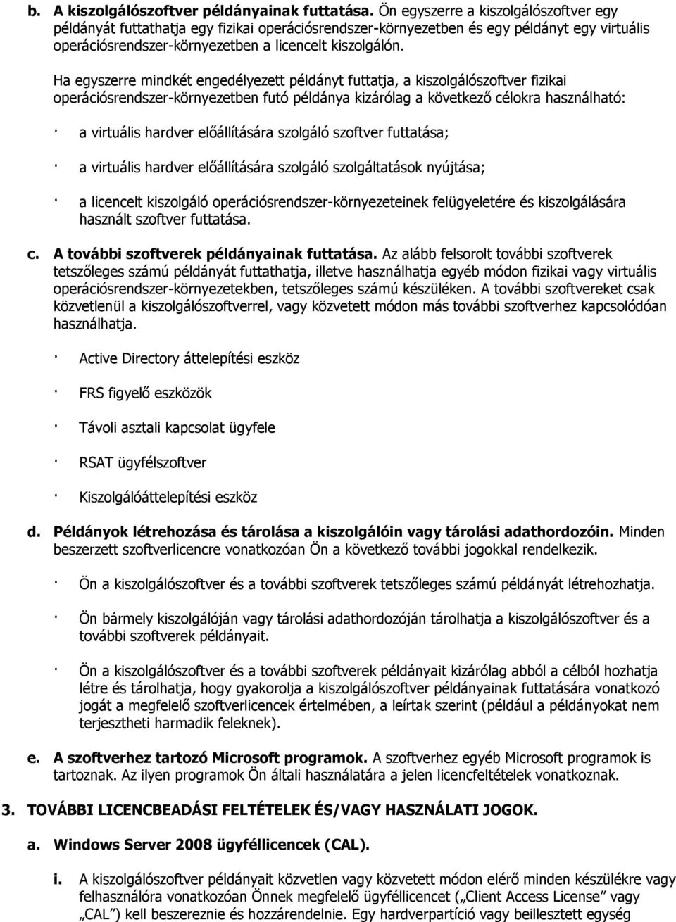 Ha egyszerre mindkét engedélyezett példányt futtatja, a kiszolgálószoftver fizikai operációsrendszer-környezetben futó példánya kizárólag a következő célokra használható: a virtuális hardver